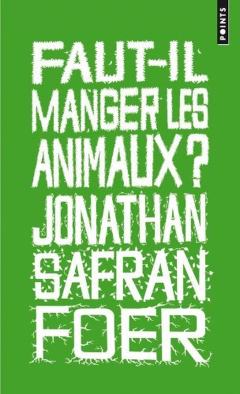 Faut-il manger les animaux de Jonathan Safran Foer, 2011, Points